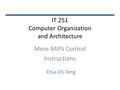 IT 251 Computer Organization and Architecture More MIPS Control Instructions Chia-Chi Teng.
