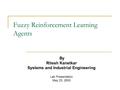 Fuzzy Reinforcement Learning Agents By Ritesh Kanetkar Systems and Industrial Engineering Lab Presentation May 23, 2003.