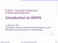 6.S078 - Computer Architecture: A Constructive Approach Introduction to SMIPS Li-Shiuan Peh Computer Science & Artificial Intelligence Lab. Massachusetts.