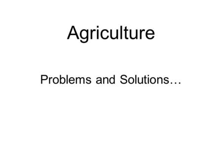 Agriculture Problems and Solutions…. The Industrialization of Farming 1 st Green Revolution –1950 – 1970 –Monocultures –High Yields LARGE inputs of pesticides,