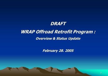0 DRAFT WRAP Offroad Retrofit Program : Overview & Status Update February 28. 2005.