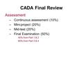 CADA Final Review Assessment –Continuous assessment (10%) –Mini-project (20%) –Mid-test (20%) –Final Examination (50%) 40% from Part 1 & 2 60% from Part.