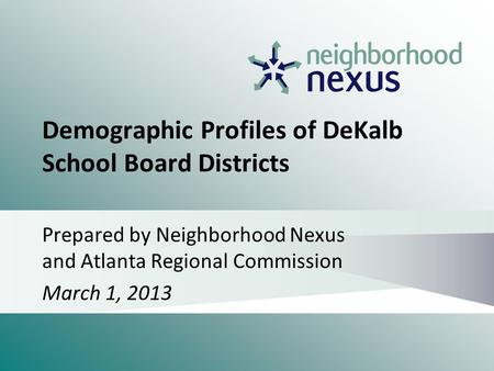Demographic Profiles of DeKalb School Board Districts Prepared by Neighborhood Nexus and Atlanta Regional Commission March 1, 2013.
