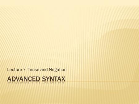 Lecture 7: Tense and Negation.  The clause is made up of distinct structural areas with different semantic purposes  The VP  One or more verbal head.