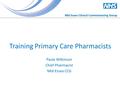 Training Primary Care Pharmacists Paula Wilkinson Chief Pharmacist Mid-Essex CCG.