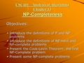 CSC401 – Analysis of Algorithms Chapter 13 NP-Completeness Objectives: Introduce the definitions of P and NP problems Introduce the definitions of NP-hard.