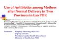 Use of Antibiotics among Mothers after Normal Delivery in Two Provinces in Lao PDR Authors: Keohavong B 1, Sihavong A 2, Soukhaseum T 3, Oudomsak P 1,