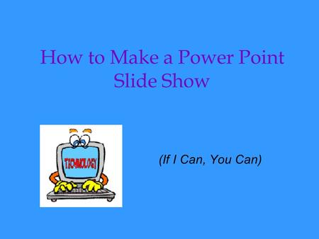 How to Make a Power Point Slide Show (If I Can, You Can)