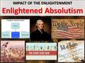 IMPACT OF THE ENLIGHTENMENT Enlightened Absolutism.
