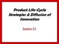 Product Life-Cycle Strategies & Diffusion of Innovation Session-31.