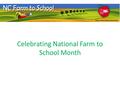 Celebrating National Farm to School Month. What is NC Farm to School? Program of NC Department of Agriculture & Consumer Services Option for child nutrition.
