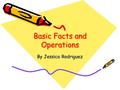 Basic Facts and Operations By Jessica Rodriguez. Number Operations Addition Subtraction Multiplication Division.
