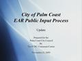 City of Palm Coast EAR Public Input Process Update Prepared for the Palm Coast City Council By The FCRC Consensus Center November 24, 2009 Update Prepared.