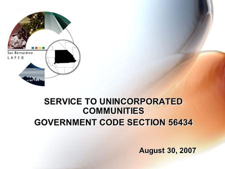 SERVICE TO UNINCORPORATED COMMUNITIES GOVERNMENT CODE SECTION 56434 SERVICE TO UNINCORPORATED COMMUNITIES GOVERNMENT CODE SECTION 56434 August 30, 2007.