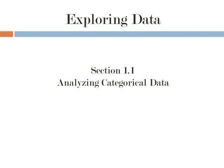 Exploring Data Section 1.1 Analyzing Categorical Data.