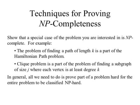 Techniques for Proving NP-Completeness Show that a special case of the problem you are interested in is NP- complete. For example: The problem of finding.