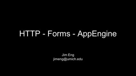 HTTP - Forms - AppEngine Jim Eng