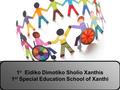 1 ο Eidiko Dimotiko Sholio Xanthis 1 st Special Education School of Xanthi.