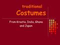 Traditional Costumes From Kroatia, India, Ghana and Japan.