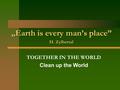 „Earth is every man’s place” H. Zylbertal TOGETHER IN THE WORLD Clean up the World.