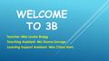 WELCOME TO 3B Teacher: Miss Louise Bragg Teaching Assistant: Mrs Donna Savage Learning Support Assistant: Miss Chloe Ham.