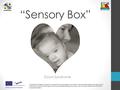 “Sensory Box” Down Syndrome This project has been funded with support from the European Commission. This publication reflects the views only o f the author,