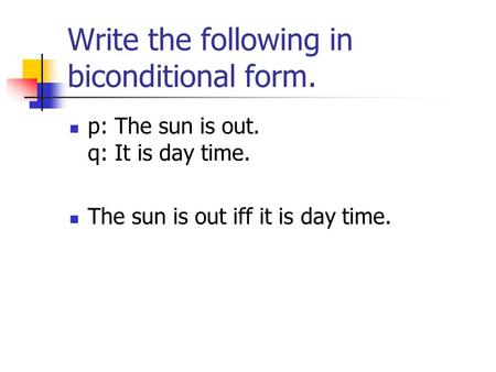 Write the following in biconditional form. p: The sun is out. q: It is day time. The sun is out iff it is day time.
