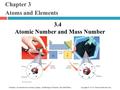 Chapter 3 Atoms and Elements 3.4 Atomic Number and Mass Number 1 Chemistry: An Introduction to General, Organic, and Biological Chemistry, Eleventh Edition.