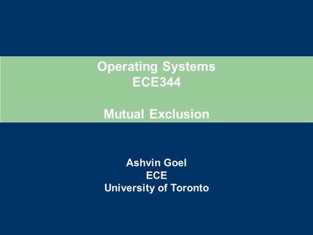 Operating Systems ECE344 Ashvin Goel ECE University of Toronto Mutual Exclusion.