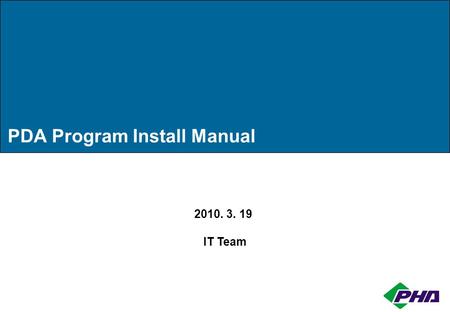 PDA Program Install Manual 2010. 3. 19 IT Team. 1. Execute Internet Explorer 2. Connect Website 3. Download 4. Installation 5. Run 6. Setting 1. Execute.