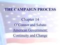 THE CAMPAIGN PROCESS Chapter 14 O’Connor and Sabato American Government: Continuity and Change.