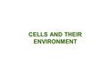 CELLS AND THEIR ENVIRONMENT. Types of cell transport I.Passive transport Movement of molecules of a solute from areas of high to low concentration without.