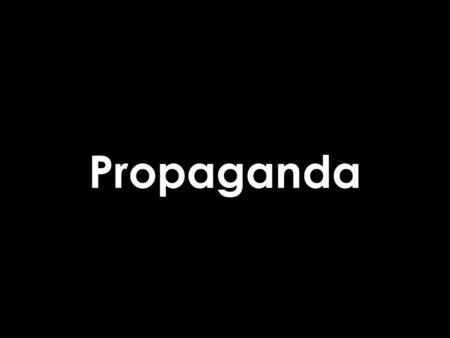 Propaganda. AUDIENCE: Audience is defined as the people you want to reach.