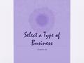 Select a Type of Business Chapter #4. Way to be a Business Owner Purchase an Existing Business Enter a Family Business Franchise Ownership Starting Your.