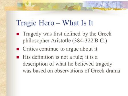 Tragic Hero – What Is It Tragedy was first defined by the Greek philosopher Aristotle (384-322 B.C.) Critics continue to argue about it His definition.