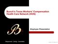 Responsive. Caring. Committed. Bunch’s Texas Workers’ Compensation Health Care Network (HCN) Employee Presentation Created 3-07, Updated 11-08.