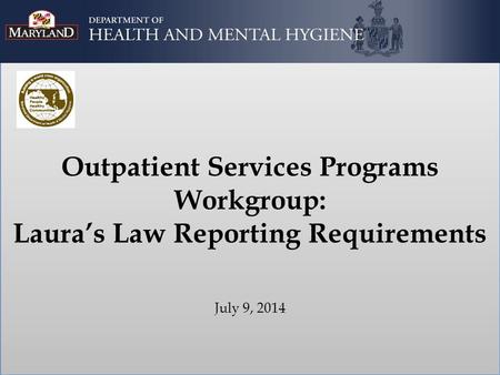 Outpatient Services Programs Workgroup: Laura’s Law Reporting Requirements July 9, 2014.