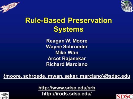 Rule-Based Preservation Systems Reagan W. Moore Wayne Schroeder Mike Wan Arcot Rajasekar Richard Marciano {moore, schroede, mwan, sekar,