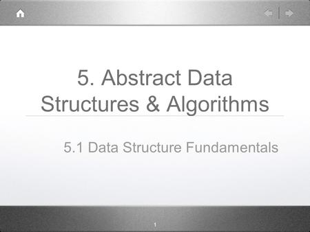 1 5. Abstract Data Structures & Algorithms 5.1 Data Structure Fundamentals.