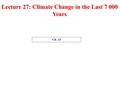 Lecture 27: Climate Change in the Last 7 000 Years Ch. 13.