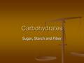 Carbohydrates Sugar, Starch and Fiber. Carbohydrates in Foods Carbohydrates are the #1 source of energy for the body. They are the first source of energy.