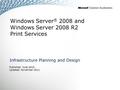Windows Server ® 2008 and Windows Server 2008 R2 Print Services Infrastructure Planning and Design Published: June 2010 Updated: November 2011.