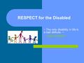 RESPECT for the Disabled ~ The only disability in life is a bad attitude. ~ Scott Hamilton.