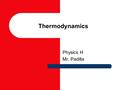 Thermodynamics Physics H Mr. Padilla Thermodynamics The study of heat and its transformation into mechanical energy. Foundation – Conservation of energy.
