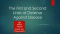The First and Second Lines of Defense Against Disease BY JEFF HOFFMAN.