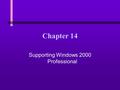 Chapter 14 Supporting Windows 2000 Professional. 14 You Will Learn… n About the different operating systems within the Windows 2000 suite n About the.