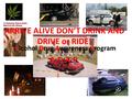 ARRIVE ALIVE DON’T DRINK AND DRIVE or RIDE! Alcohol Drug Awareness Program A.D.A.P.