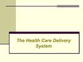 The Health Care Delivery System. Health Care Delivery System? Mechanism for providing services that meet the health-related needs of individuals. Nursing.
