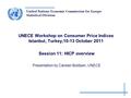 United Nations Economic Commission for Europe Statistical Division UNECE Workshop on Consumer Price Indices Istanbul, Turkey,10-13 October 2011 Session.