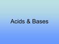 Acids & Bases. Properties ACIDS: Sour taste Conduct electricity React with active metals to form H gas React with carbonate compounds to form CO2 gas.